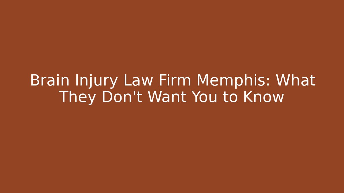 Brain Injury Law Firm Memphis: What They Don’t Want You to Know