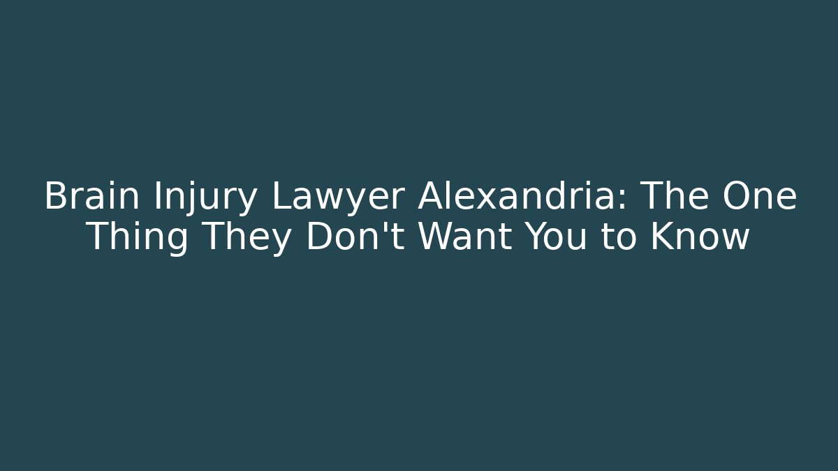 Brain Injury Lawyer Alexandria: The One Thing They Don’t Want You to Know