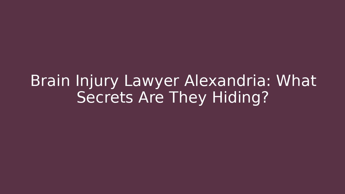 Brain Injury Lawyer Alexandria: What Secrets Are They Hiding?