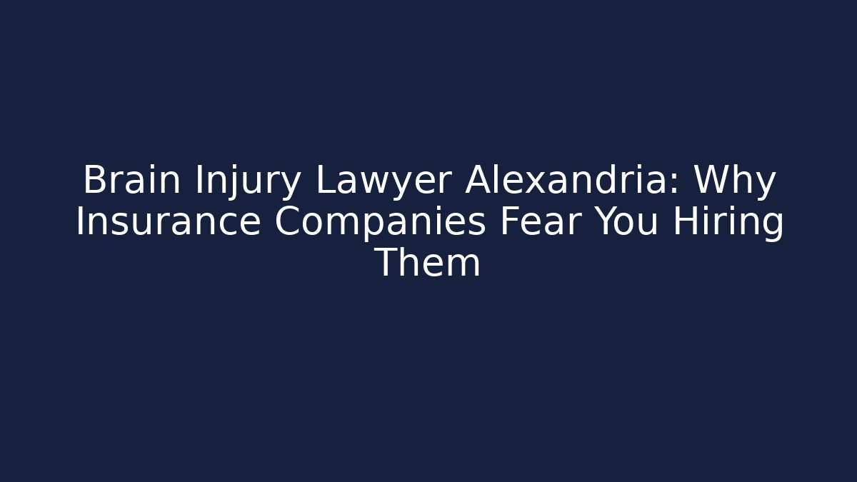 Brain Injury Lawyer Alexandria: Why Insurance Companies Fear You Hiring Them - WealthxGroup