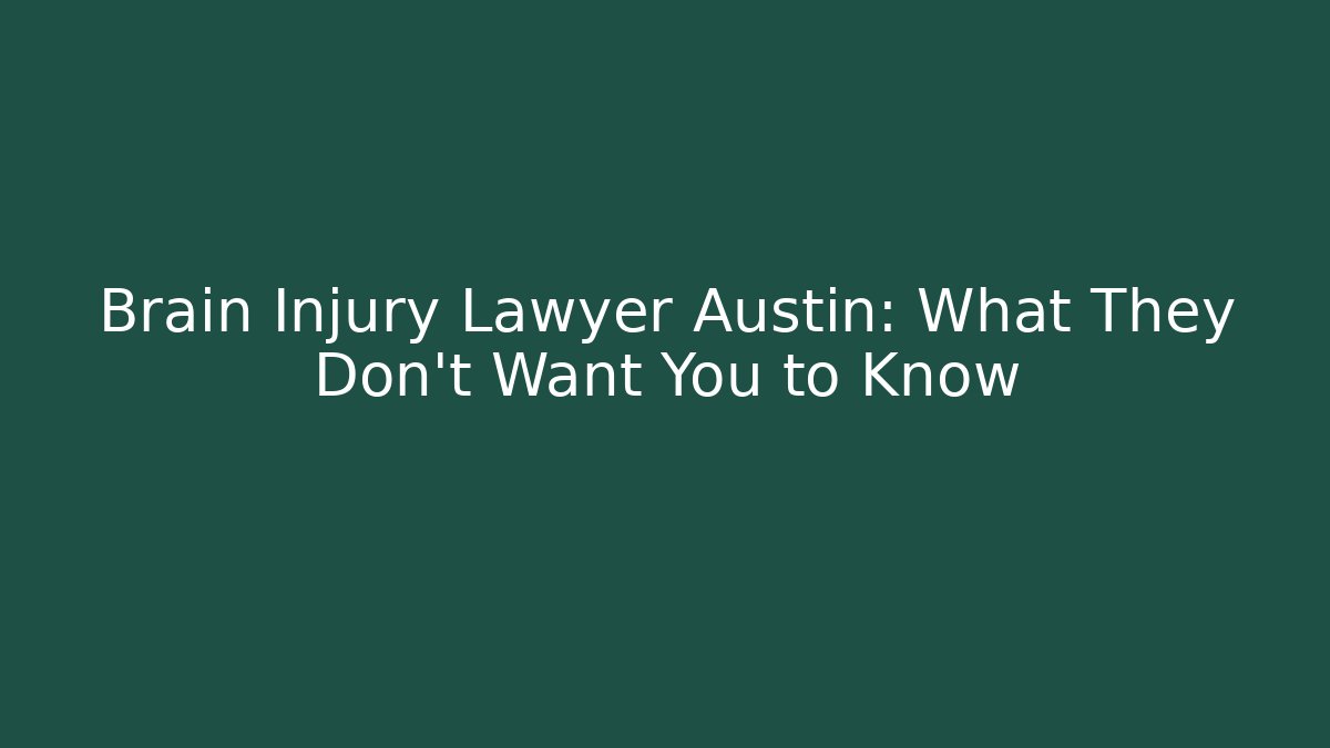 Brain Injury Lawyer Austin: What They Don’t Want You to Know