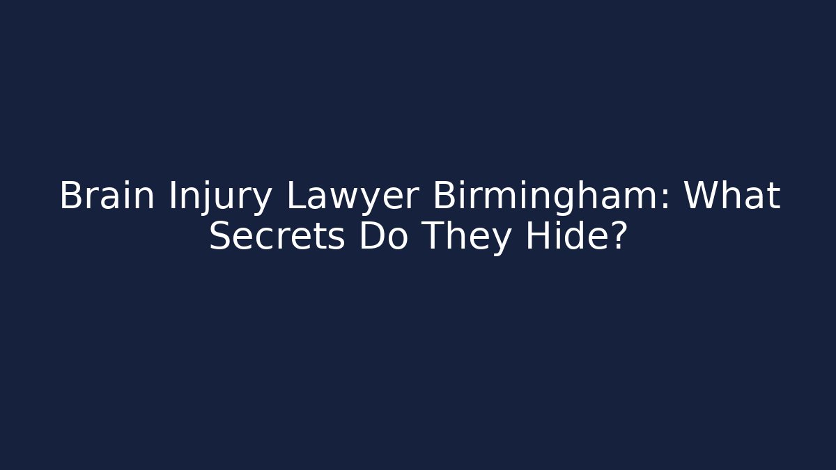 Brain Injury Lawyer Birmingham: What Secrets Do They Hide?