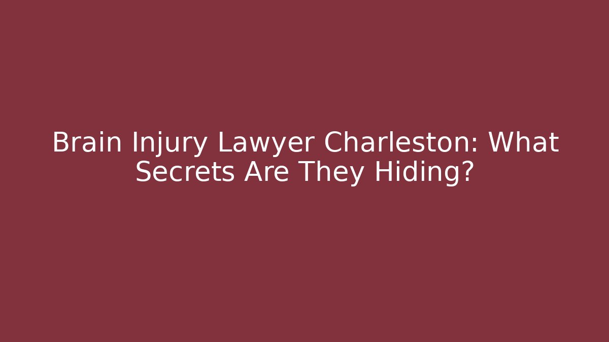 Brain Injury Lawyer Charleston: What Secrets Are They Hiding?