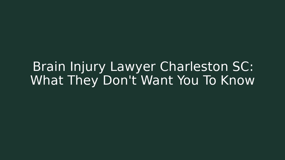 Brain Injury Lawyer Charleston SC: What They Don’t Want You To Know