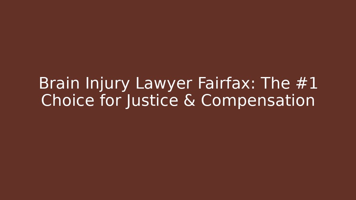 Brain Injury Lawyer Fairfax: The #1 Choice for Justice & Compensation