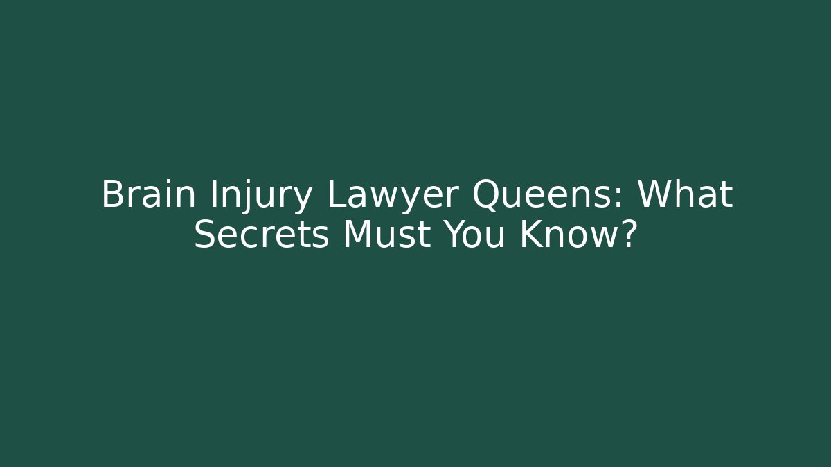 Brain Injury Lawyer Queens: What Secrets Must You Know?
