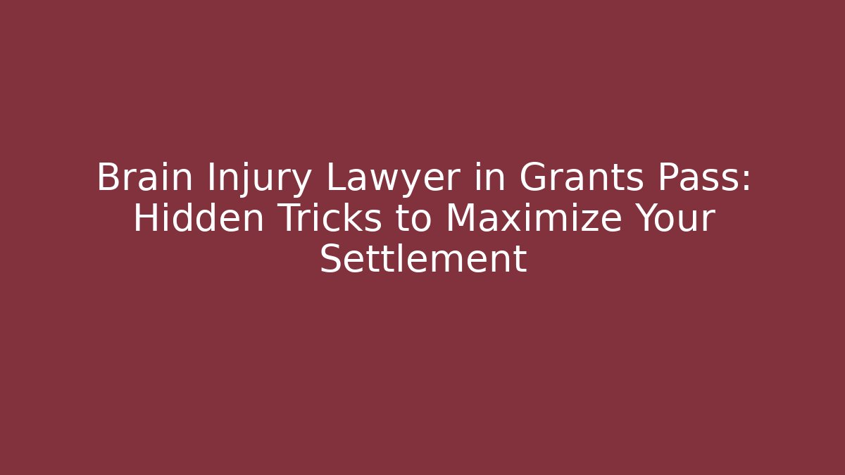 Brain Injury Lawyer in Grants Pass: Hidden Tricks to Maximize Your Settlement - WealthxGroup