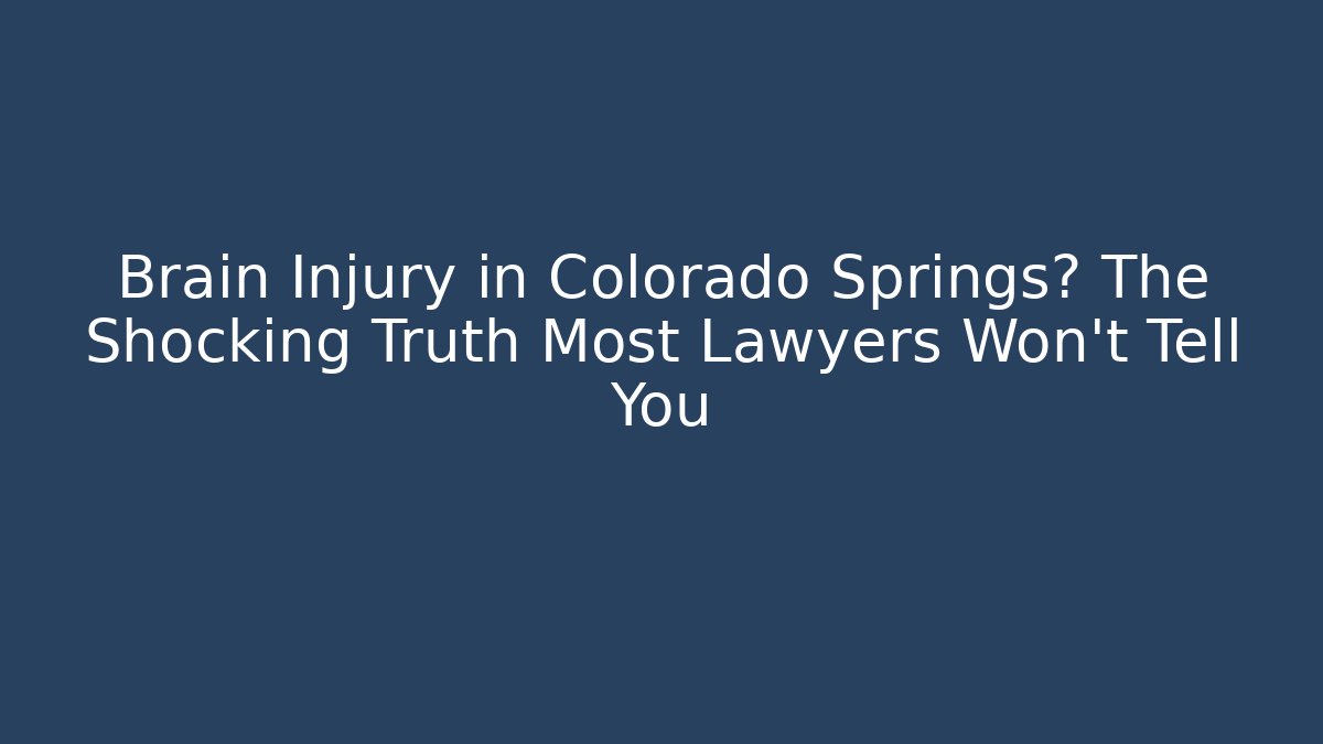 Brain Injury in Colorado Springs? The Shocking Truth Most Lawyers Won't Tell You