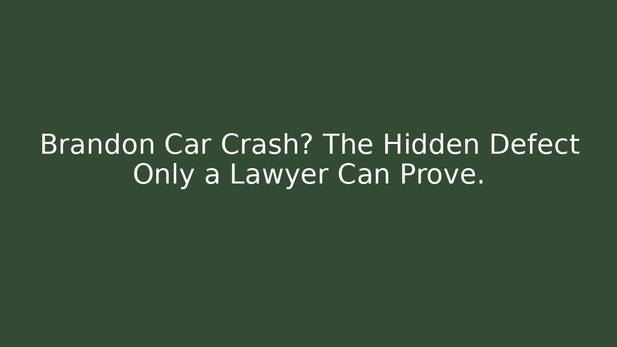 Brandon Car Crash? The Hidden Defect Only a Lawyer Can Prove.