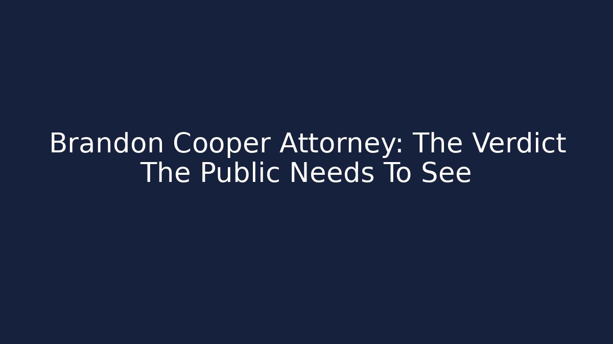 Brandon Cooper Attorney: The Verdict The Public Needs To See
