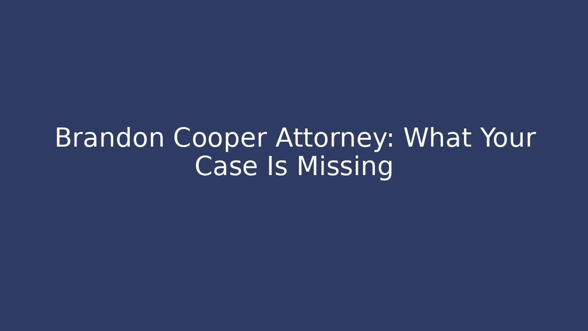 Brandon Cooper Attorney: What Your Case Is Missing - WealthxGroup