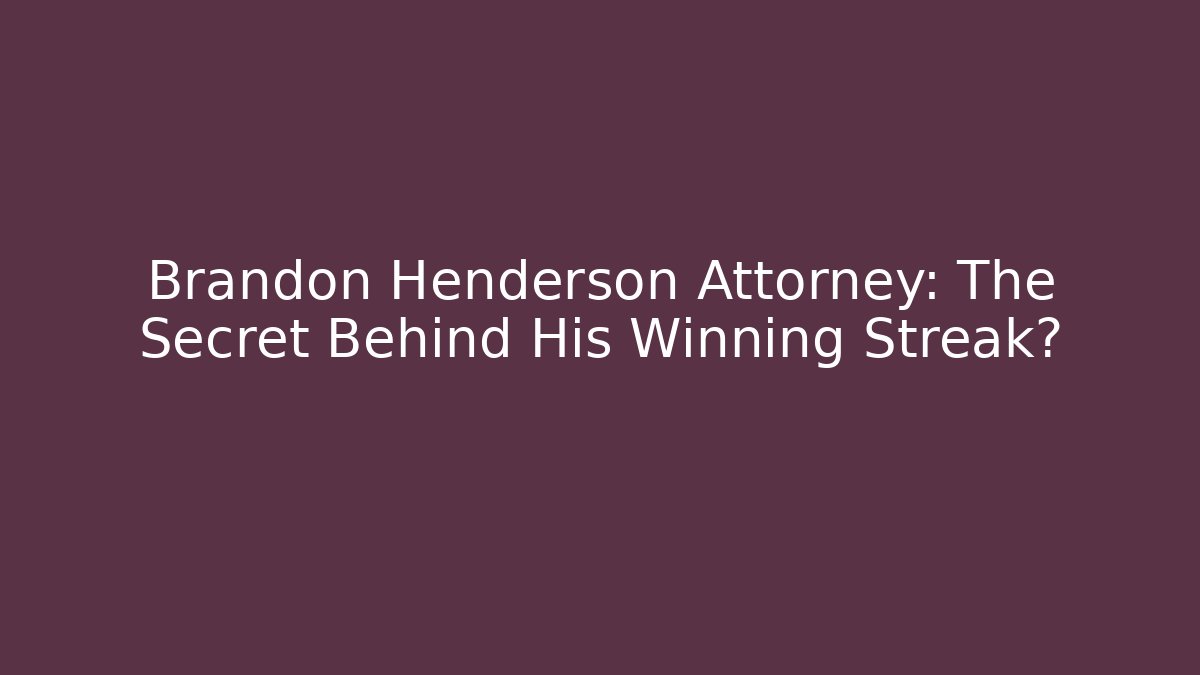 Brandon Henderson Attorney: The Secret Behind His Winning Streak?