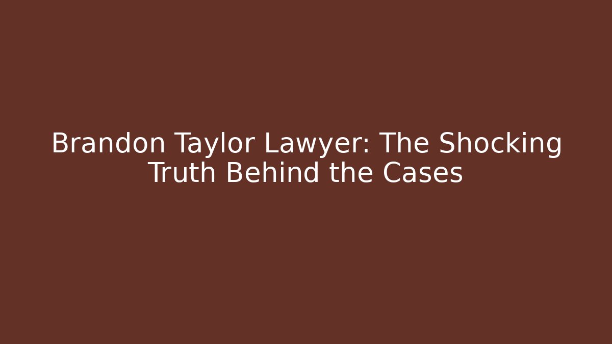 Brandon Taylor Lawyer: The Shocking Truth Behind the Cases - WealthxGroup