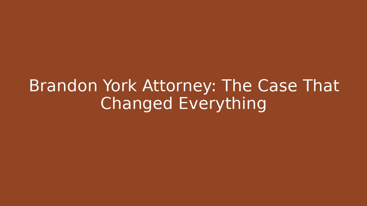 Brandon York Attorney: The Case That Changed Everything - WealthxGroup