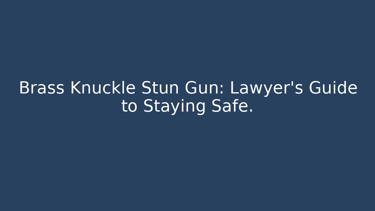 Brass Knuckle Stun Gun: Lawyer's Guide to Staying Safe.