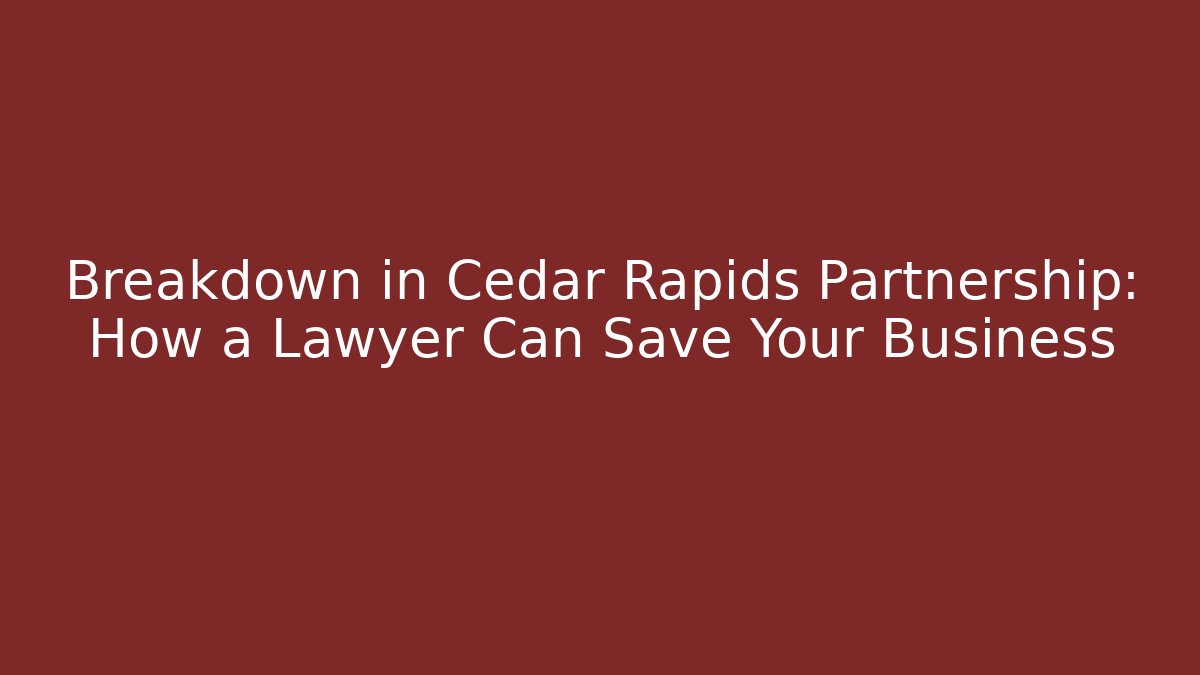 Breakdown in Cedar Rapids Partnership: How a Lawyer Can Save Your Business - WealthxGroup