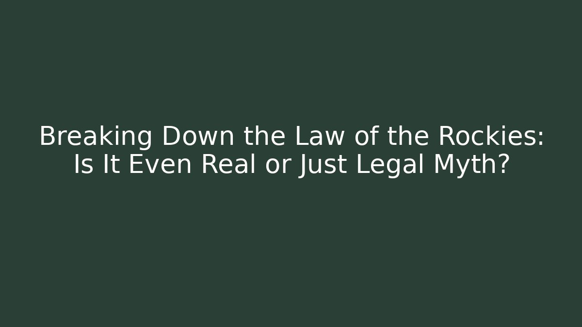 Breaking Down the Law of the Rockies: Is It Even Real or Just Legal Myth?