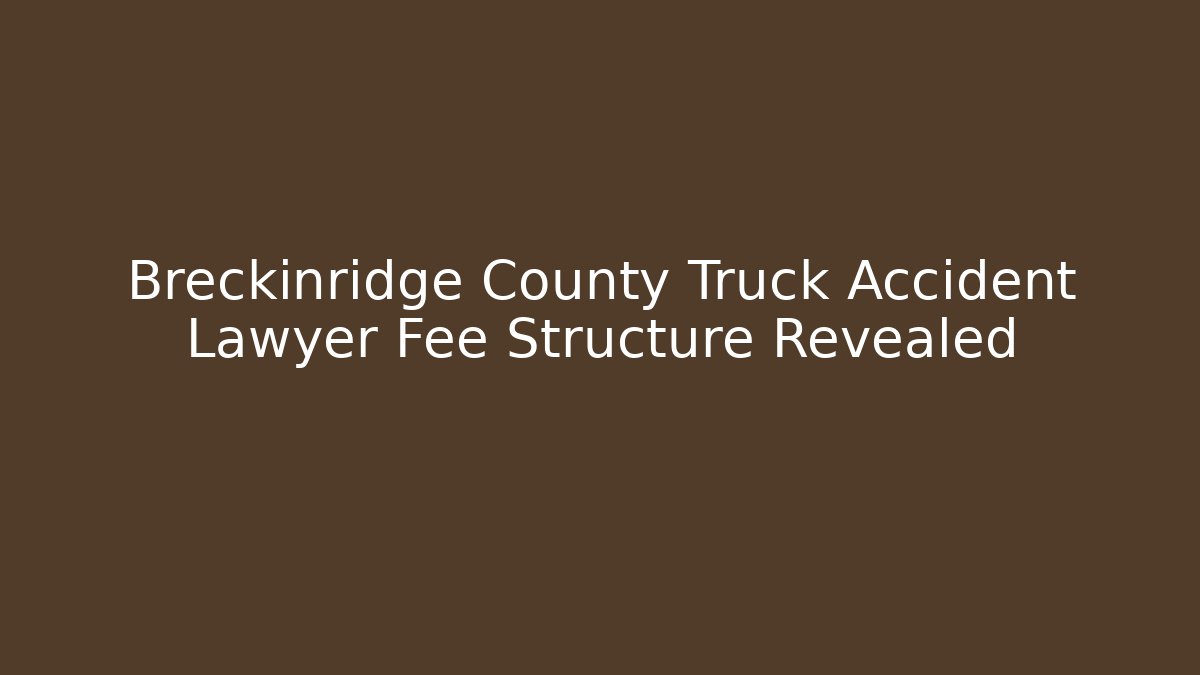 Breckinridge County Truck Accident Lawyer Fee Structure Revealed