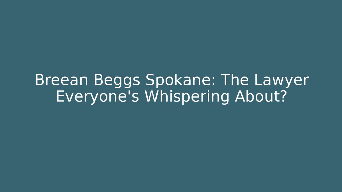 Breean Beggs Spokane: The Lawyer Everyone’s Whispering About?