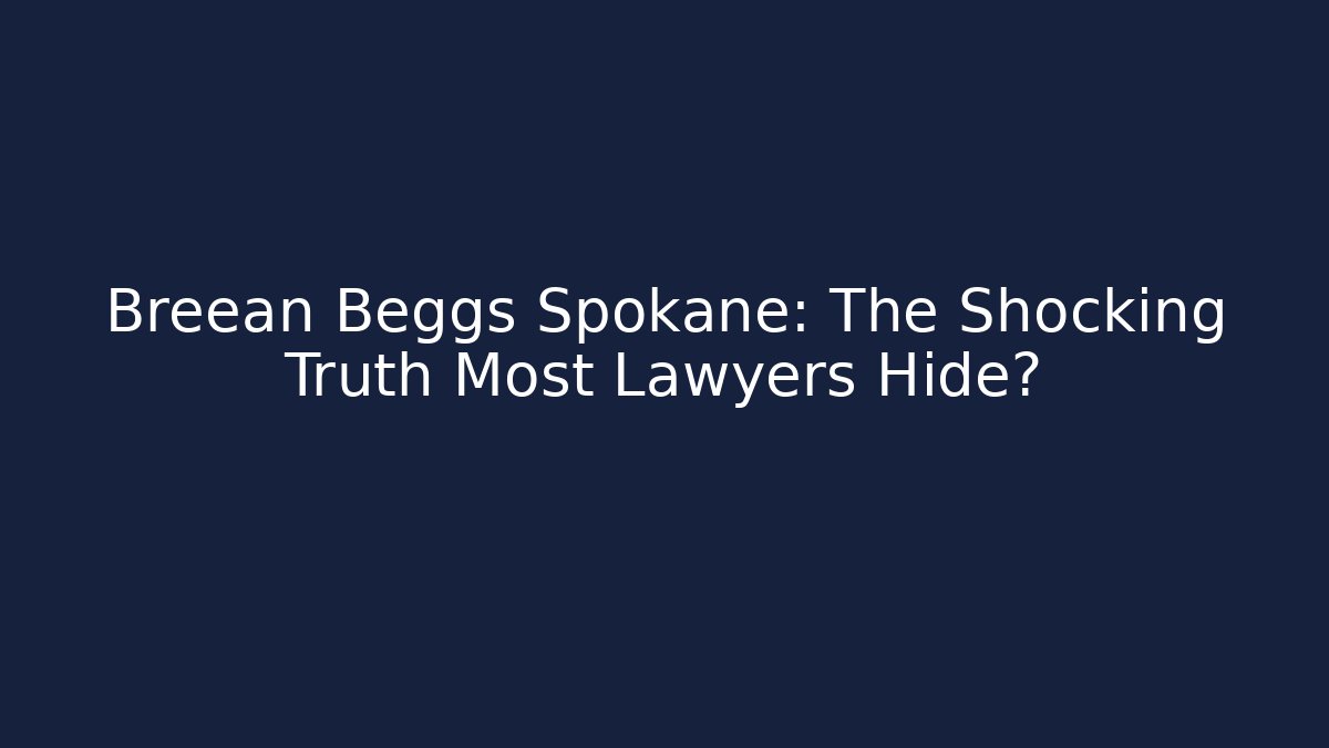 Breean Beggs Spokane: The Shocking Truth Most Lawyers Hide?