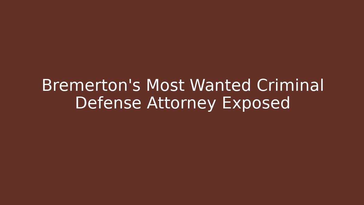 Bremerton's Most Wanted Criminal Defense Attorney Exposed - WealthxGroup