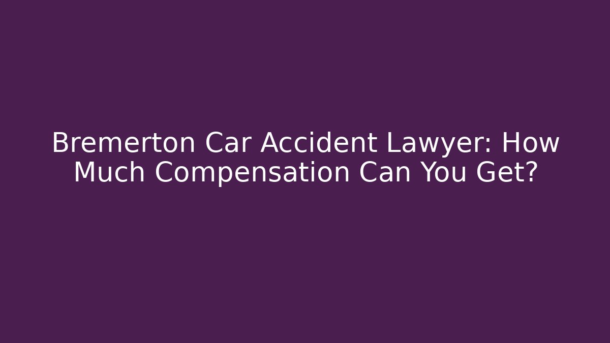 Bremerton Car Accident Lawyer: How Much Compensation Can You Get?