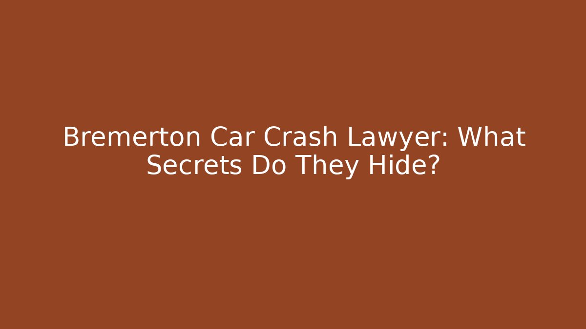 Bremerton Car Crash Lawyer: What Secrets Do They Hide?