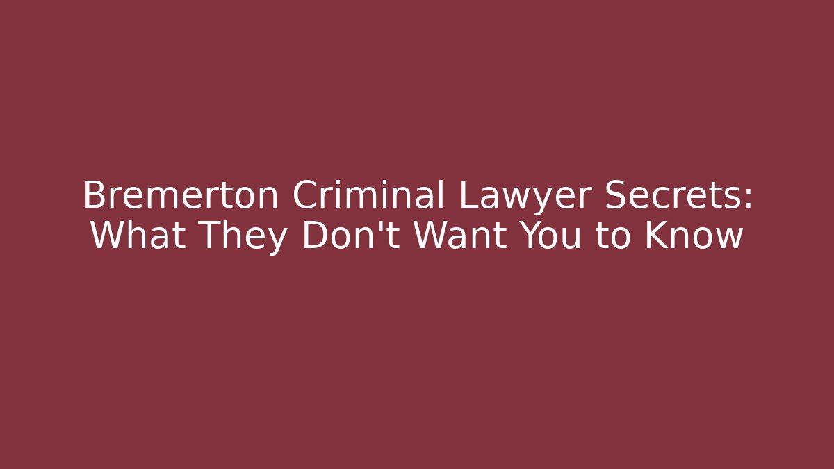 Bremerton Criminal Lawyer Secrets: What They Don’t Want You to Know