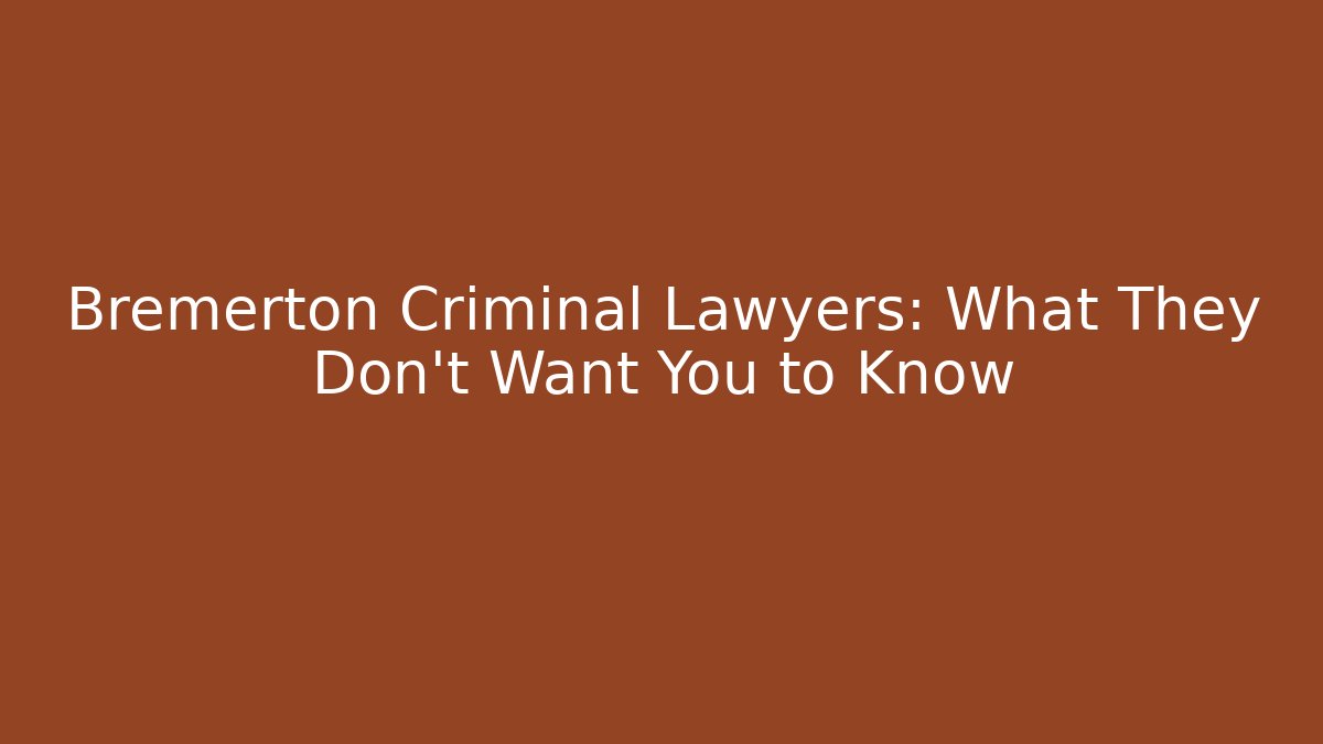 Bremerton Criminal Lawyers: What They Don't Want You to Know