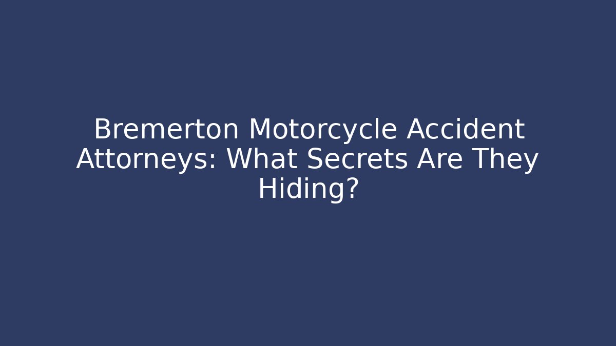 Bremerton Motorcycle Accident Attorneys: What Secrets Are They Hiding?