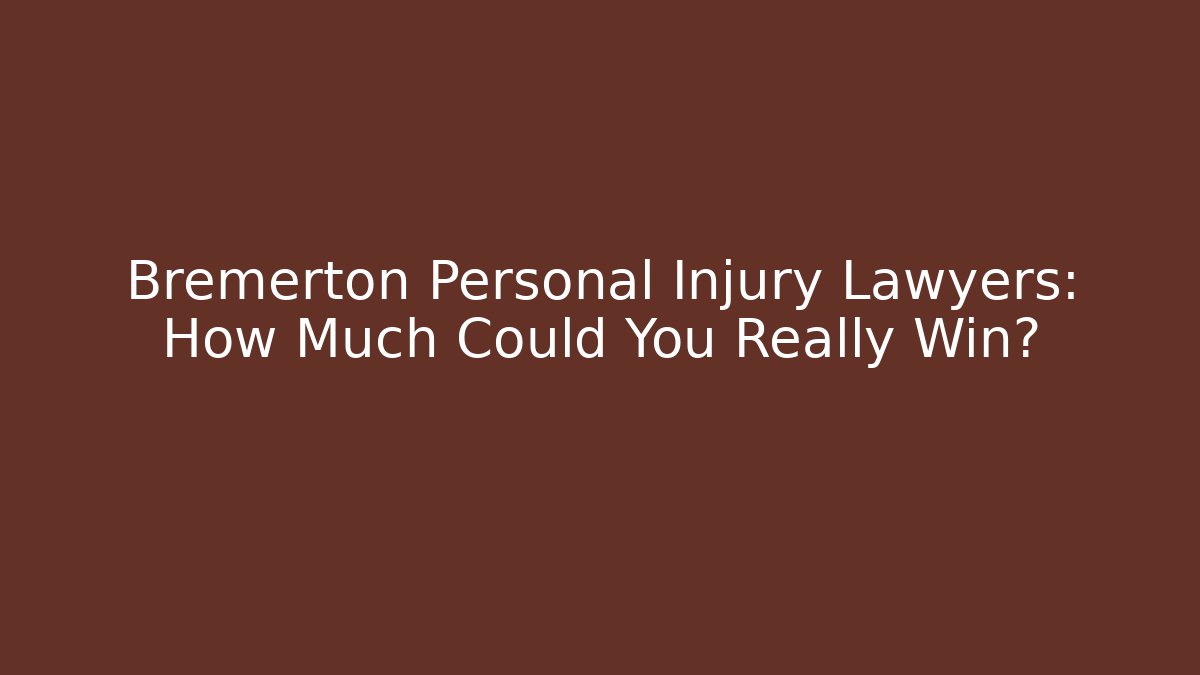 Bremerton Personal Injury Lawyers: How Much Could You Really Win?