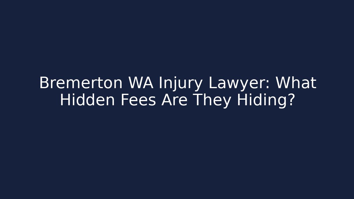 Bremerton WA Injury Lawyer: What Hidden Fees Are They Hiding?