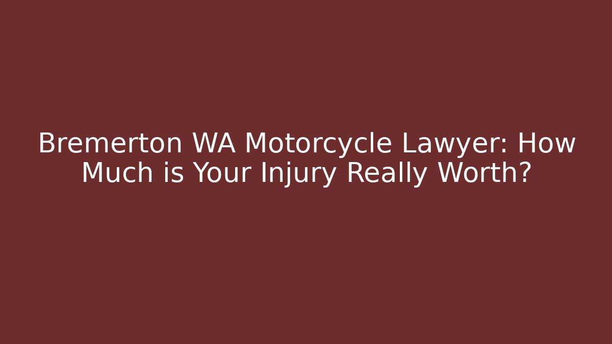 Bremerton WA Motorcycle Lawyer: How Much is Your Injury Really Worth?