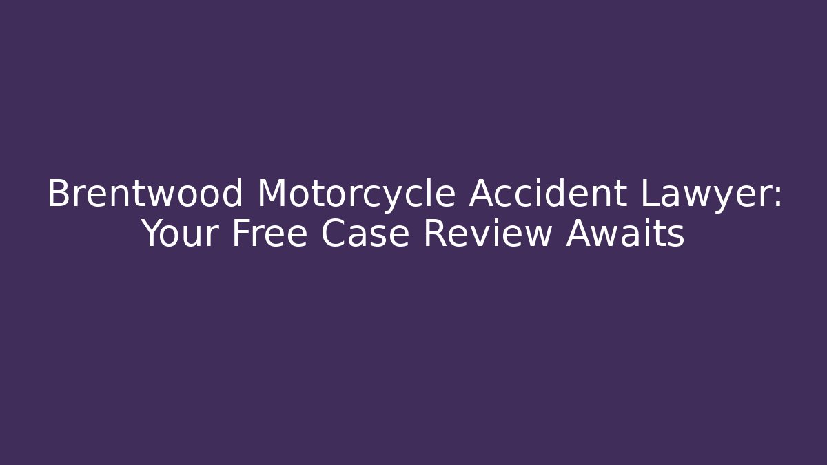 Brentwood Motorcycle Accident Lawyer: Your Free Case Review Awaits - WealthxGroup