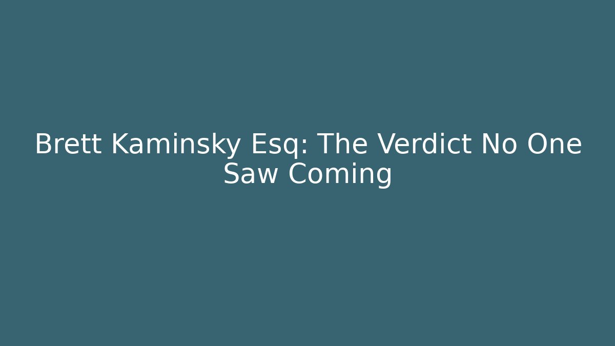 Brett Kaminsky Esq: The Verdict No One Saw Coming