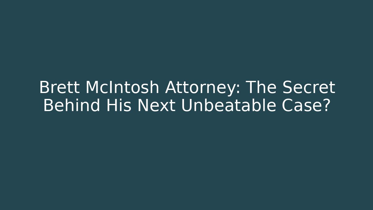 Brett McIntosh Attorney: The Secret Behind His Next Unbeatable Case? - WealthxGroup