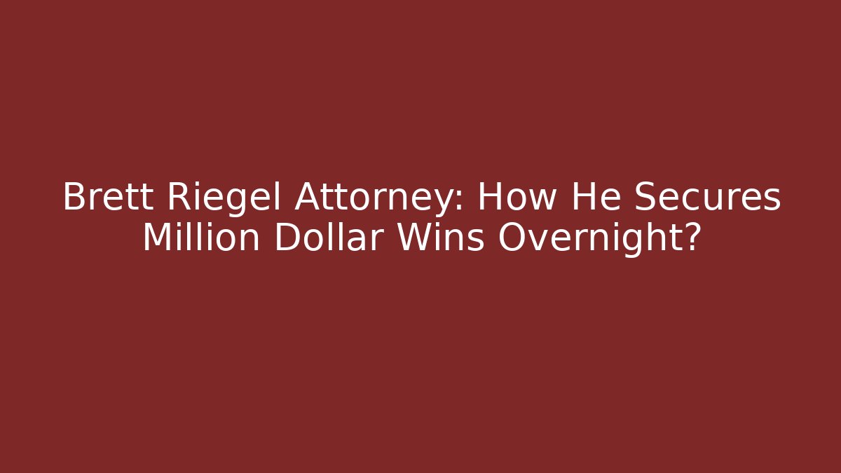 Brett Riegel Attorney: How He Secures Million Dollar Wins Overnight? - WealthxGroup