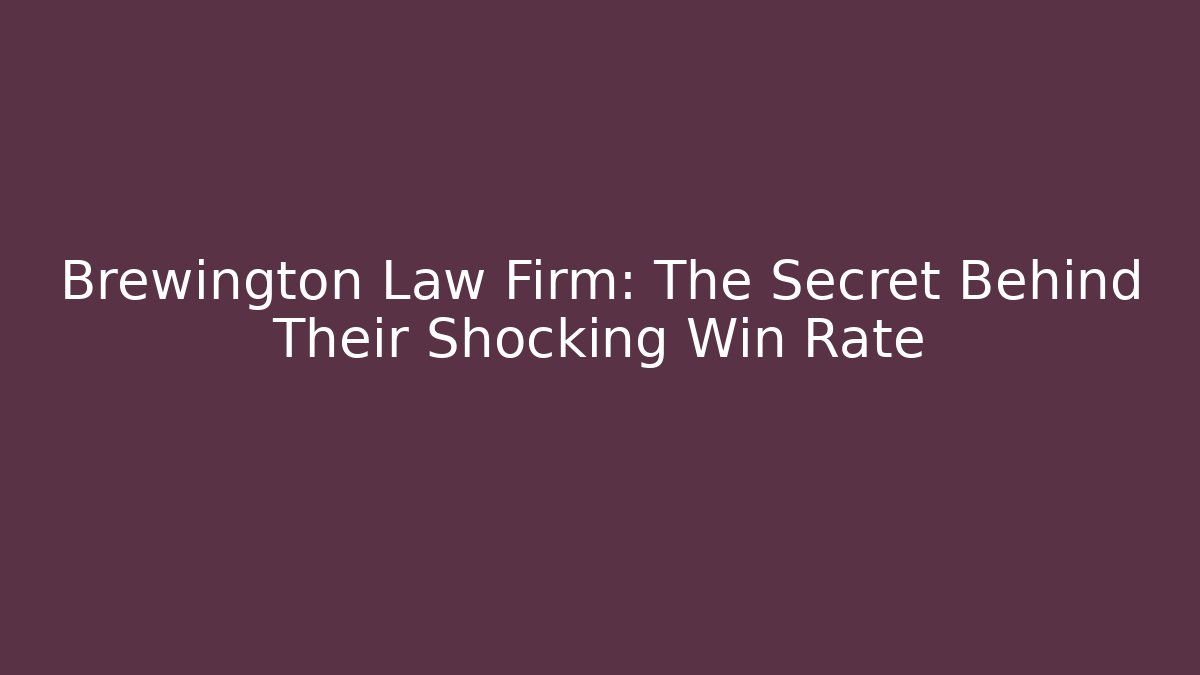 Brewington Law Firm: The Secret Behind Their Shocking Win Rate