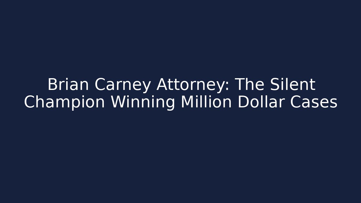Brian Carney Attorney: The Silent Champion Winning Million Dollar Cases