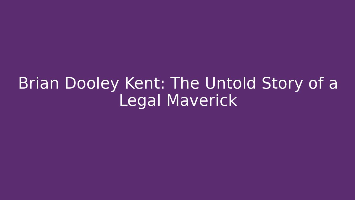 Brian Dooley Kent: The Untold Story of a Legal Maverick