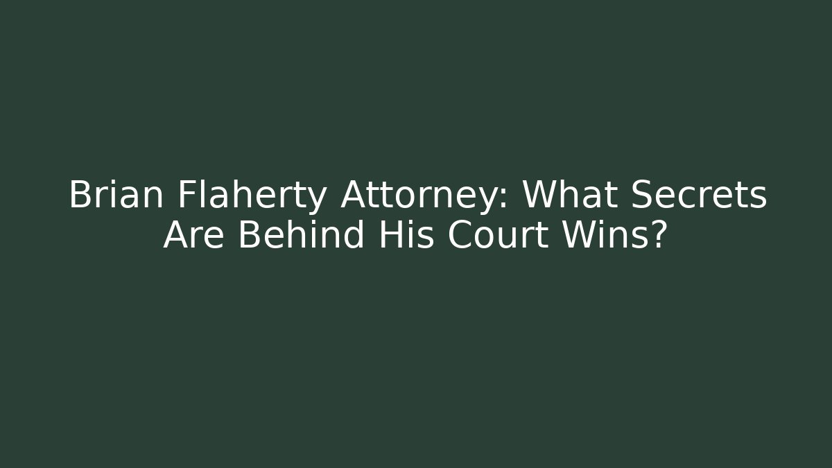 Brian Flaherty Attorney: What Secrets Are Behind His Court Wins? - WealthxGroup