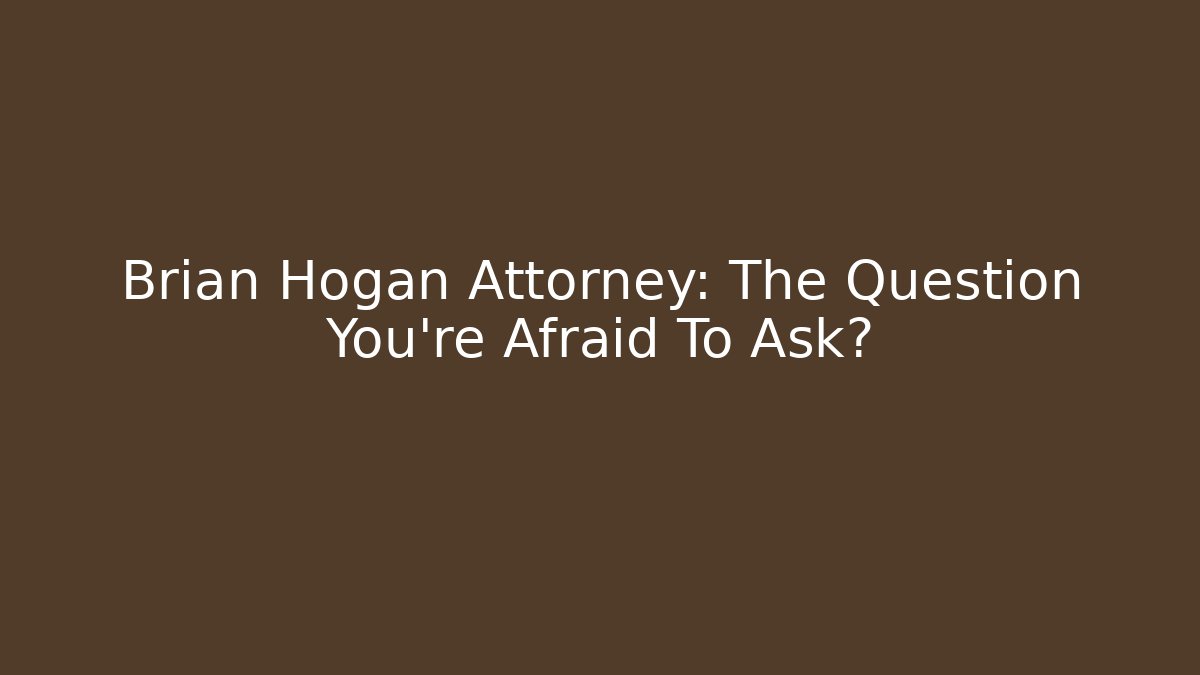 Brian Hogan Attorney: The Question You're Afraid To Ask? - WealthxGroup