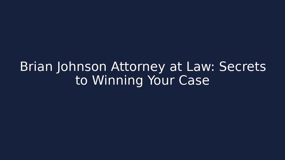 Brian Johnson Attorney at Law: Secrets to Winning Your Case