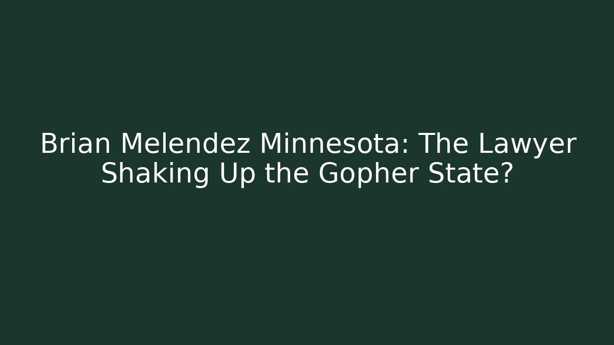 Brian Melendez Minnesota: The Lawyer Shaking Up the Gopher State?