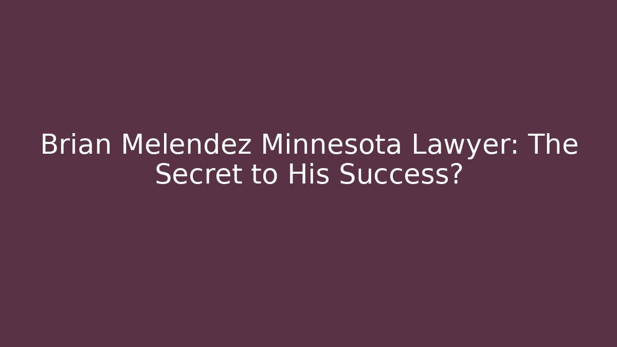 Brian Melendez Minnesota Lawyer: The Secret to His Success?