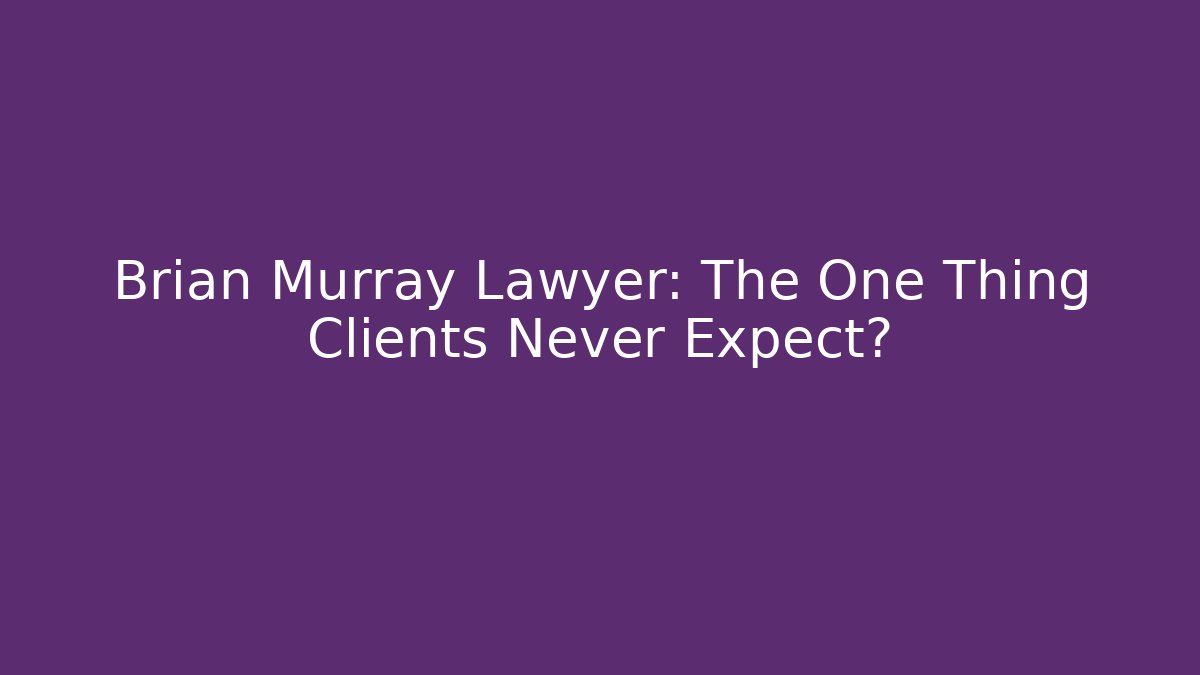 Brian Murray Lawyer: The One Thing Clients Never Expect? - WealthxGroup