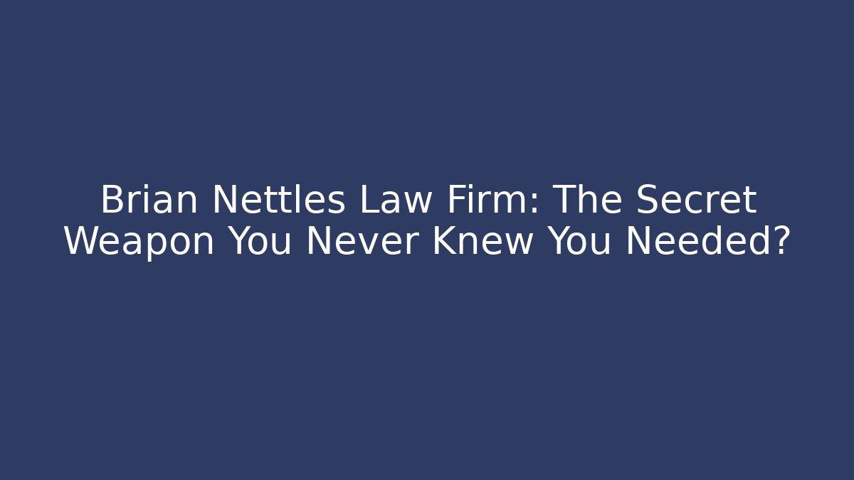 Brian Nettles Law Firm: The Secret Weapon You Never Knew You Needed?