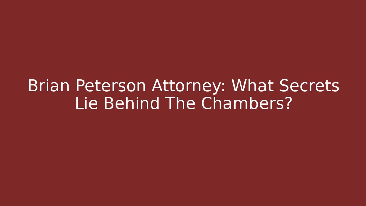 Brian Peterson Attorney: What Secrets Lie Behind The Chambers?