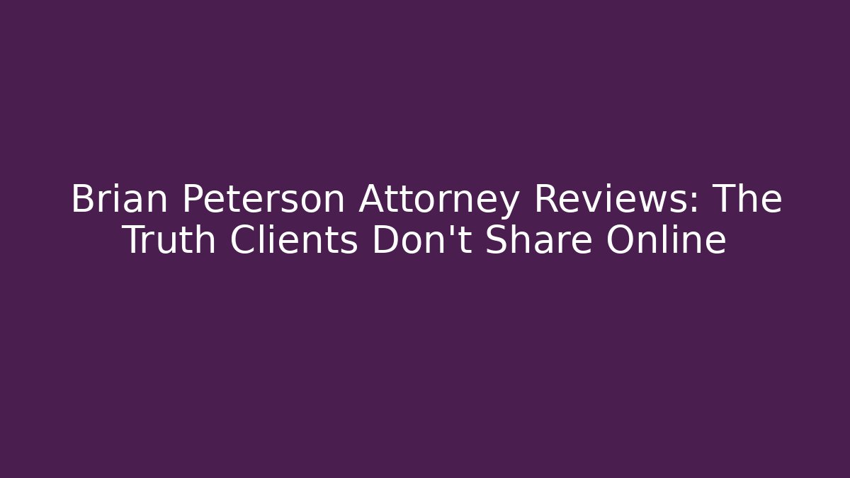Brian Peterson Attorney Reviews: The Truth Clients Don't Share Online