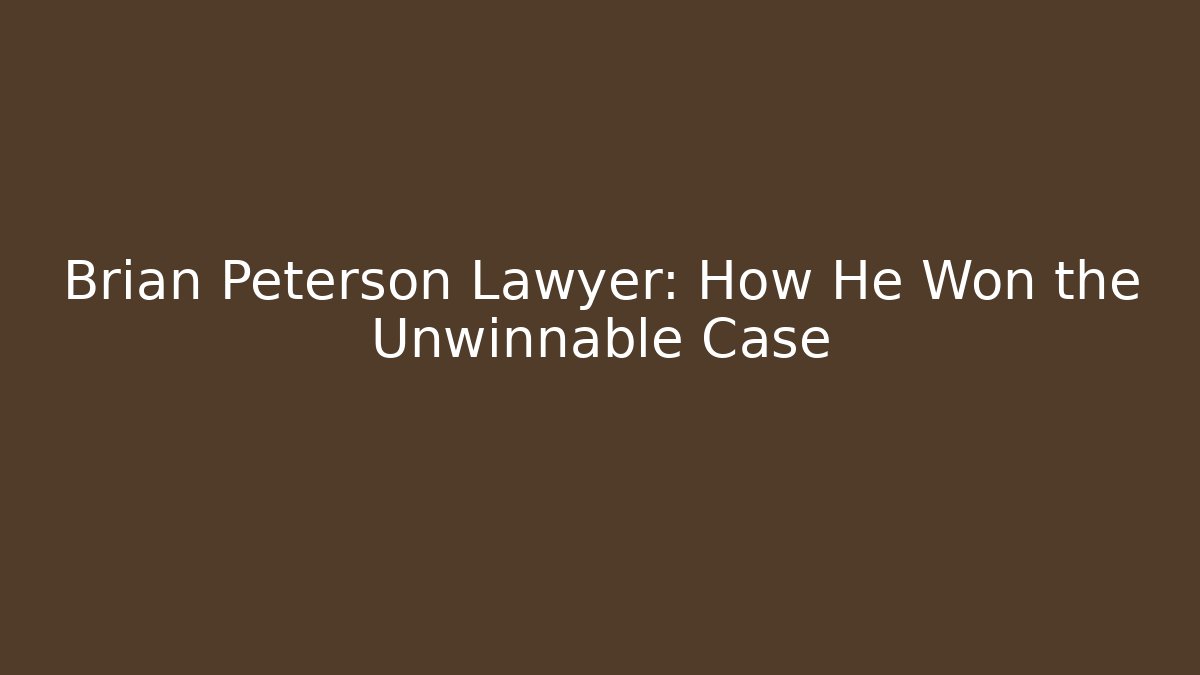 Brian Peterson Lawyer: How He Won the Unwinnable Case - WealthxGroup